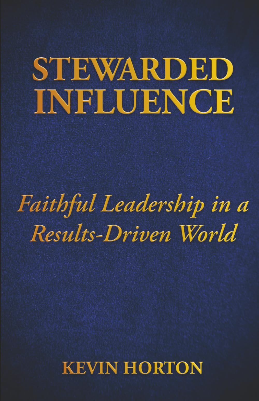 Stewarded Influence: Faithful Leadership in a Results-Driven World