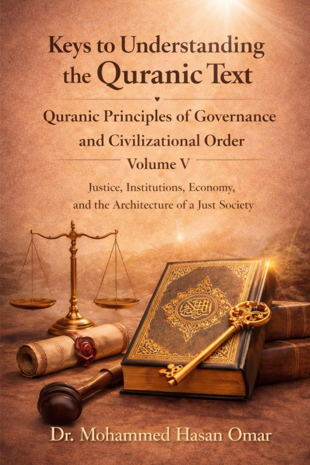 Quranic Principles of Governance and Civilizational Order: Volume 5 Justice, Institutions, Economy, and the Architecture of a Just Society (Keys to Understanding the Quranic Text)
