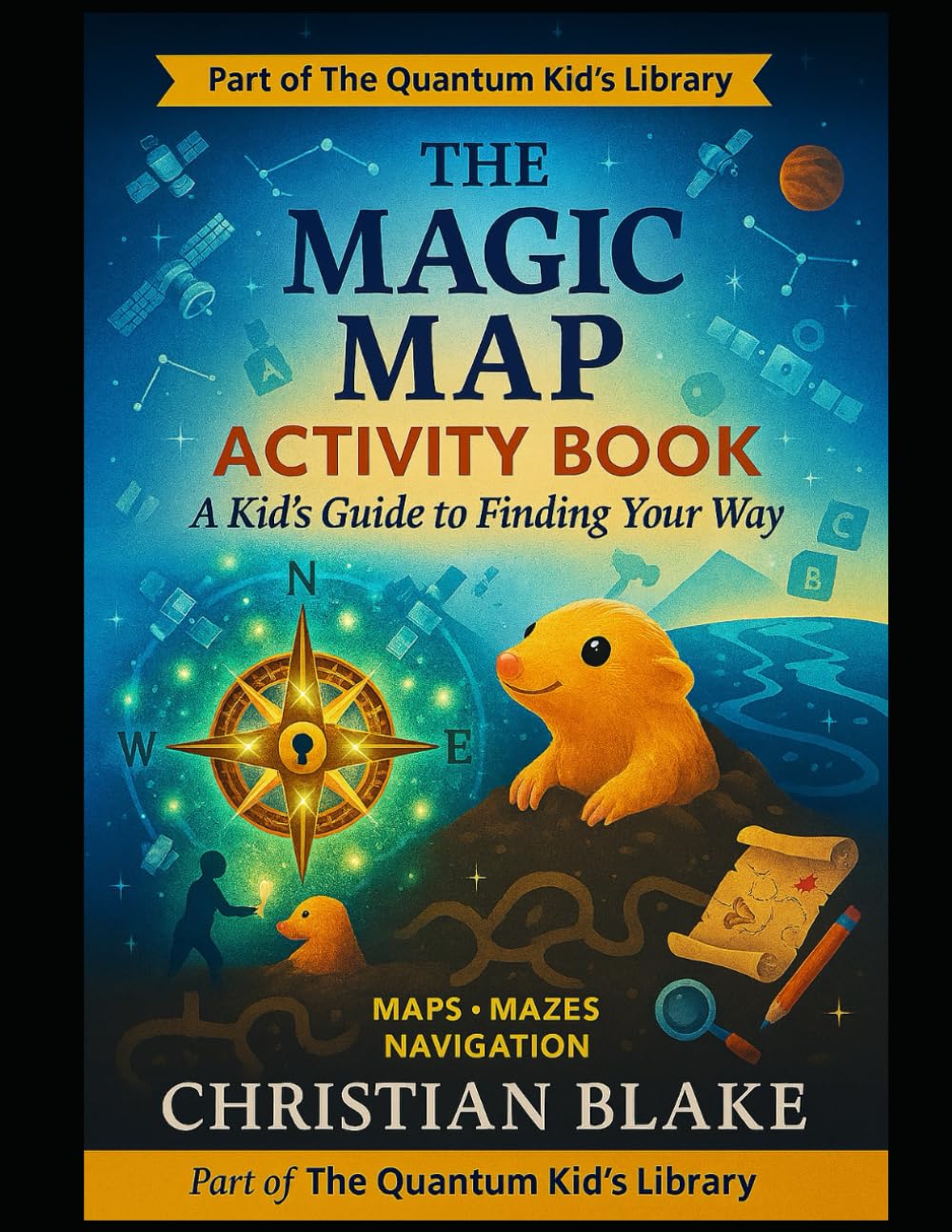 The Magic Map Activity Book: A Kid's Guide to Finding Your Way - Maps, Mazes & Navigation Adventures (The Quantum Kid's Activity Book Series)
