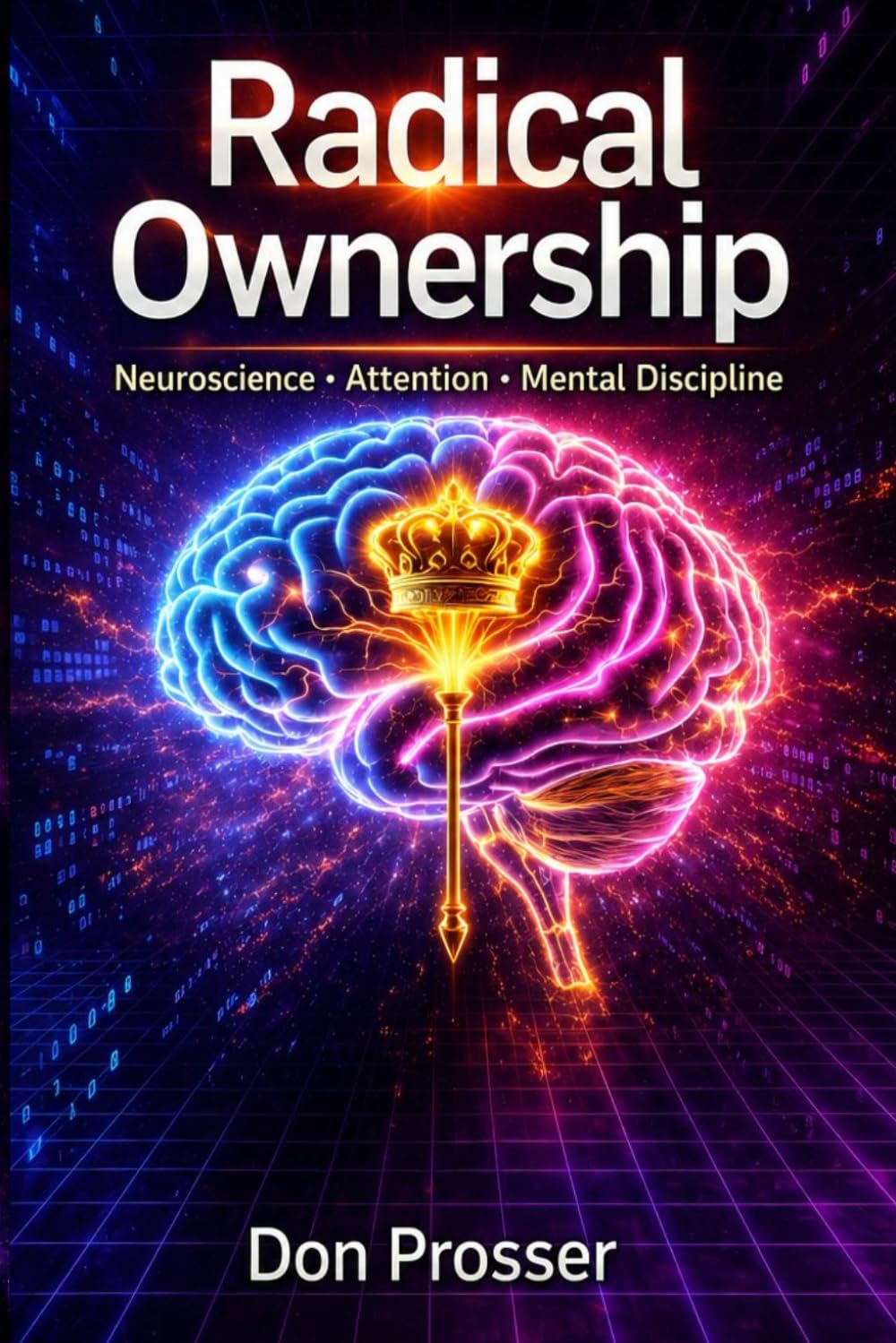 RADICAL OWNERSHIP: How Grit Silences the Default Mode Network and Starves the Engineered Simulation