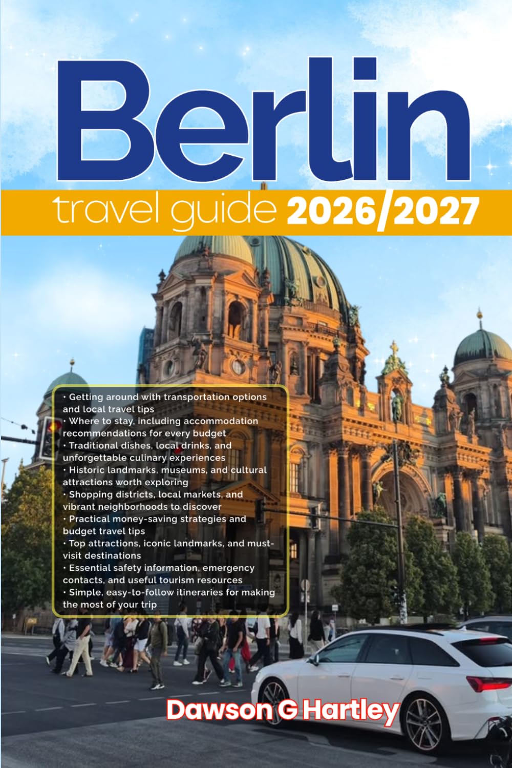 BERLIN TRAVEL GUIDE 2026/2027: The Only Guide You’ll Need for an unforgettable Trip: Local Recommendation, Hidden Gems, Insider Tips and Must-See Attractions