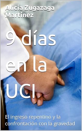 9 días en la UCI: El ingreso repentino y la confrontación con la gravedad (Spanish Edition)