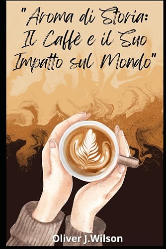 "Aroma di Storia: Il Caffè e il Suo Impatto sul Mondo"
