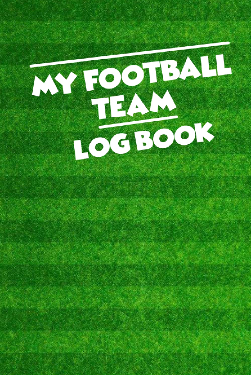 My Football Team Log Book: Record your favourite football team Statistics and Results every game