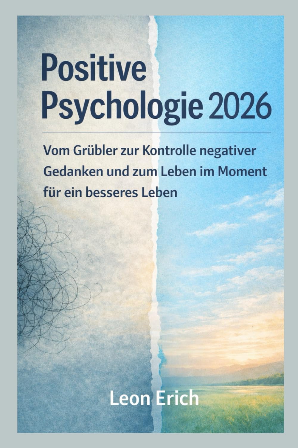 POSITIVE PSYCHOLOGIE 2026: Vom Grübler zur Kontrolle negativer Gedanken und zum Leben im Moment für ein besseres Leben