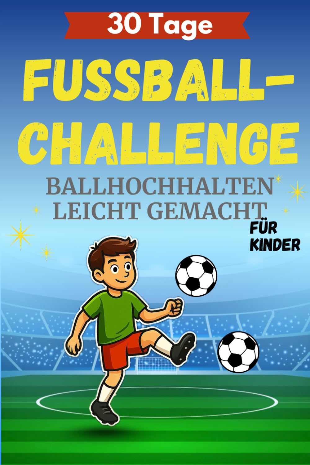 30 Tage Fußball-Challenge: Ballhochhalten leicht gemacht – Die tägliche Jonglier-Challenge für Kinder