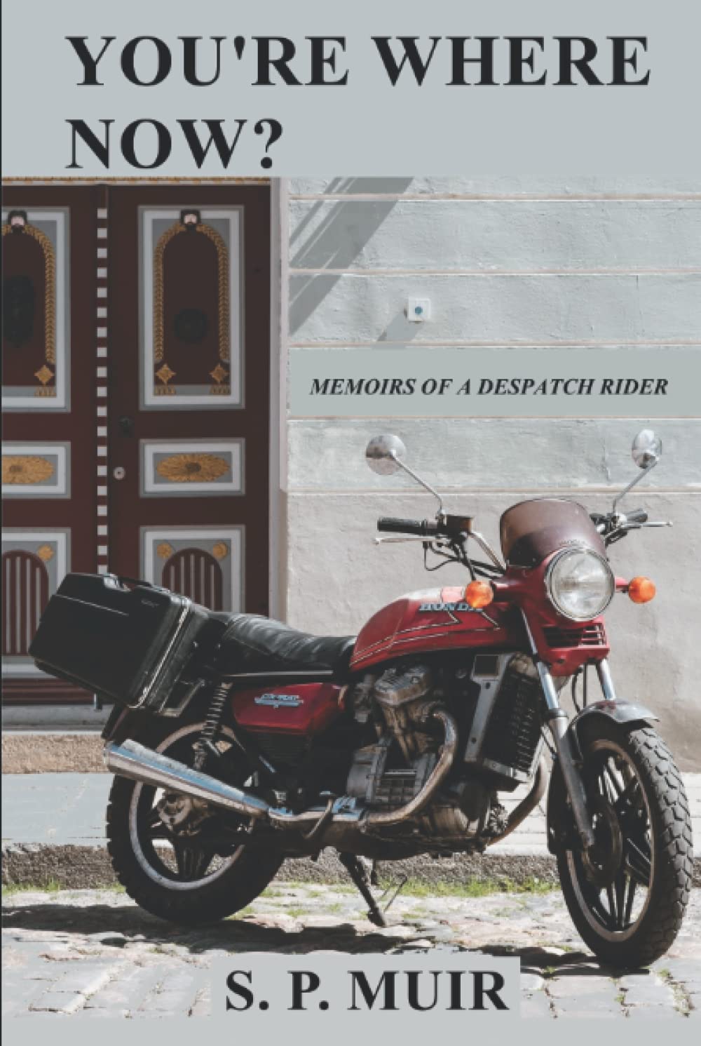 You're Where Now?: Memoirs of a Despatch Rider