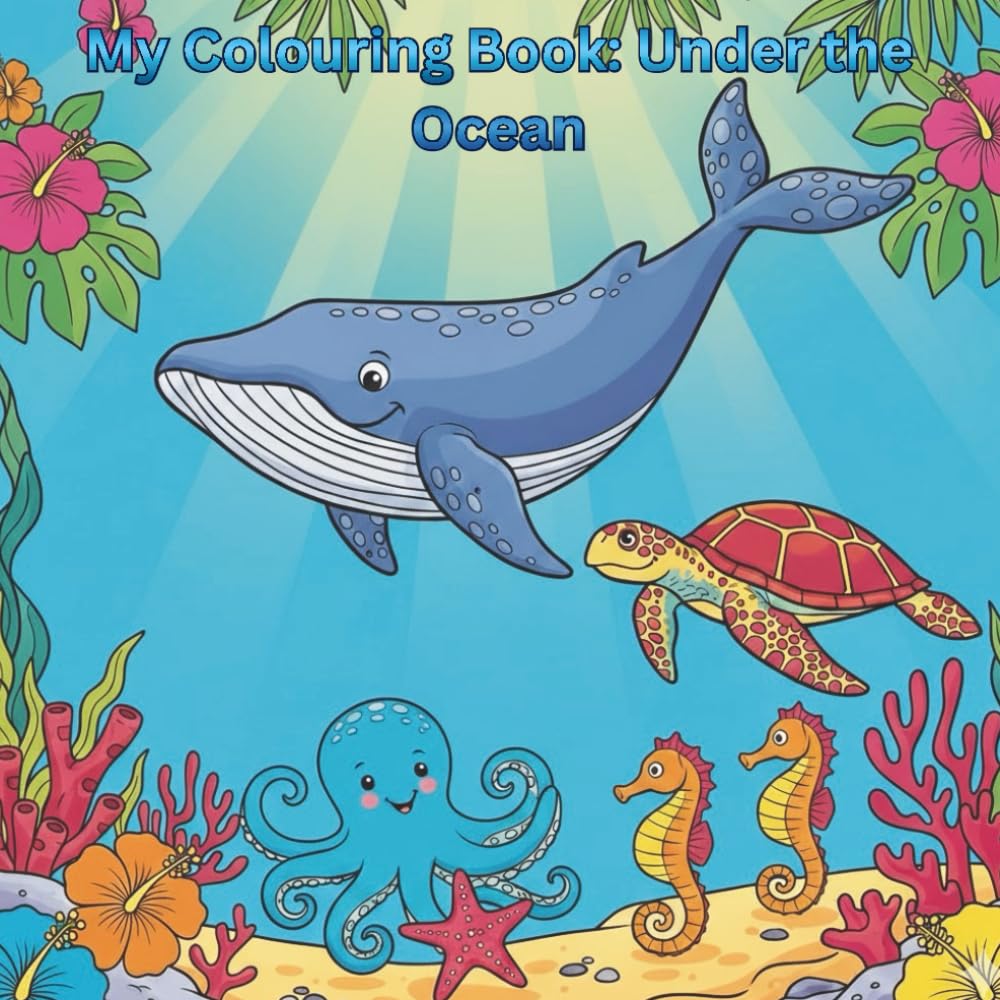 My Colouring Book: Under the Ocean: Color, Learn & Play with Cute Sea Animals and Ocean Creatures for Kids