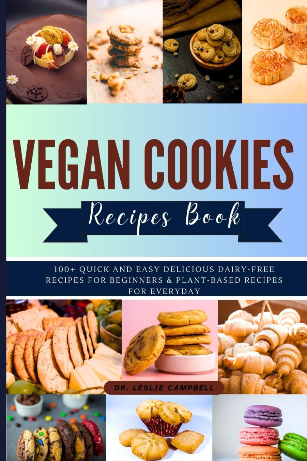 VEGAN COOKIES RECIPES BOOK: 100+ Quick and Easy Delicious Dairy-Free Recipes for Beginners & Plant-Based Recipes for Everyday