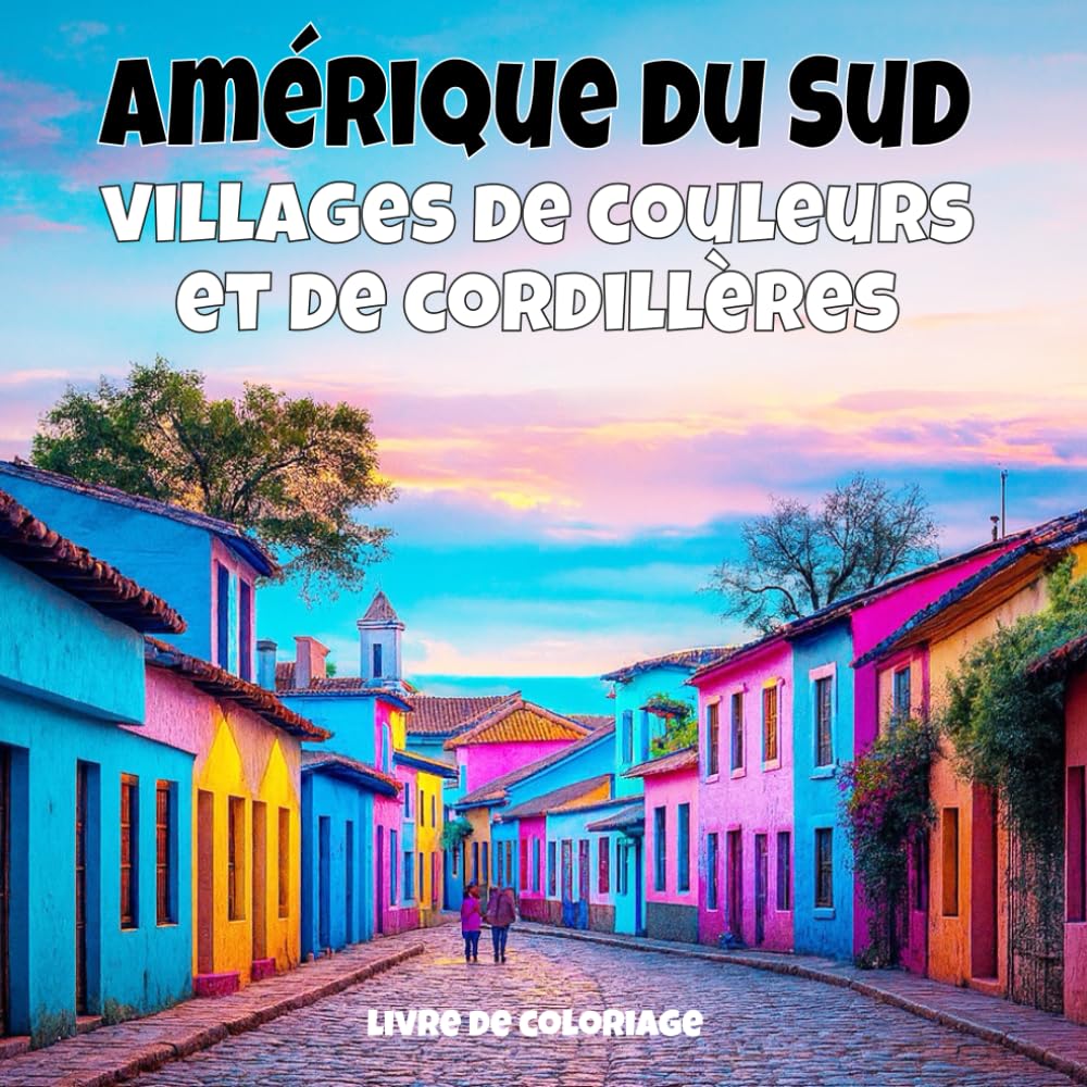 Amérique du Sud - villages de couleurs et de cordillères: Livre de coloriage anti-stress pour adultes — 40 illustrations uniques de paysages de villages apaisants. (Villages du monde à colorier)