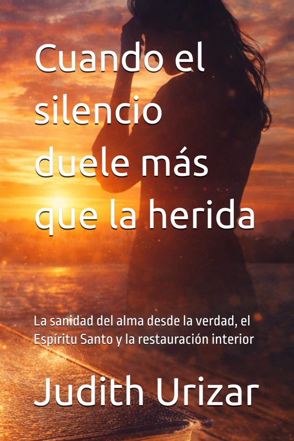Cuando el silencio duele más que la herida: La sanidad del alma desde la verdad, el Espíritu Santo y la restauración interior