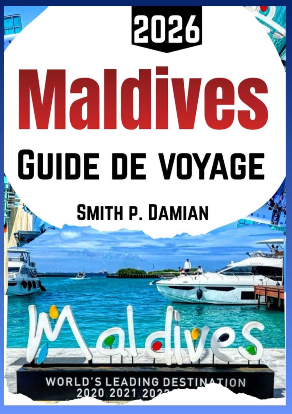 MALDIVES GUIDE DE VOYAGE 2026: Découvrez des îles authentiques, itinéraires clairs, resorts, secrets locaux et astuces budget