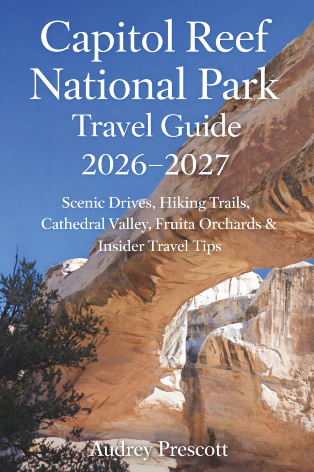 Capitol Reef National Park Travel Guide 2026-2027: Scenic Drives, Hiking Trails, Cathedral Valley, Fruita Orchards & Insider Travel Tips