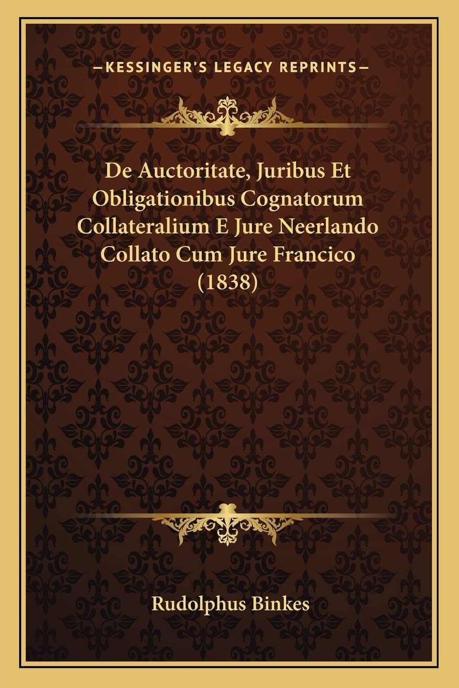 De Auctoritate, Juribus Et Obligationibus Cognatorum Collateralium E Jure Neerlando Collato Cum Jure Francico (1838)