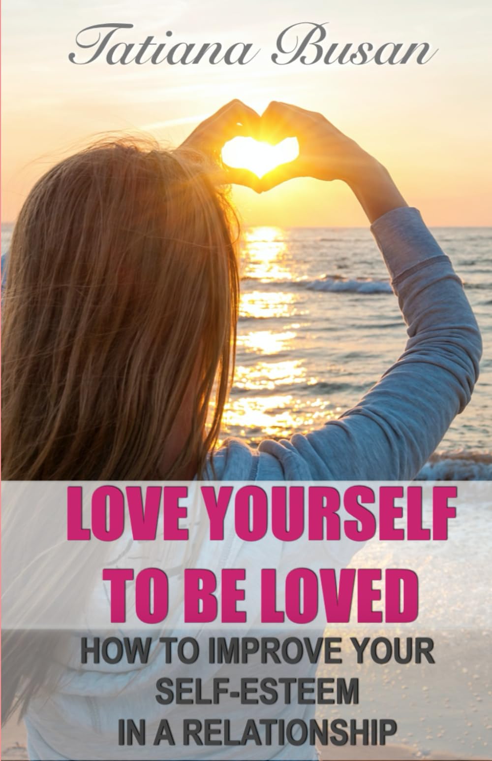 Love Yourself to Be Loved: How to Improve Your Self-Esteem in a Relationship; How to Stop Feeling Insecure in Love; How to Love Yourself