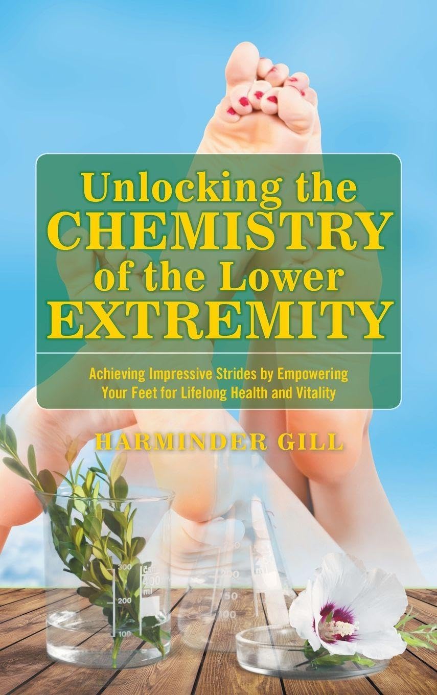 Unlocking the Chemistry of the Lower Extremity: Achieving Impressive Strides by Empowering Your Feet for Lifelong Health and Vitality
