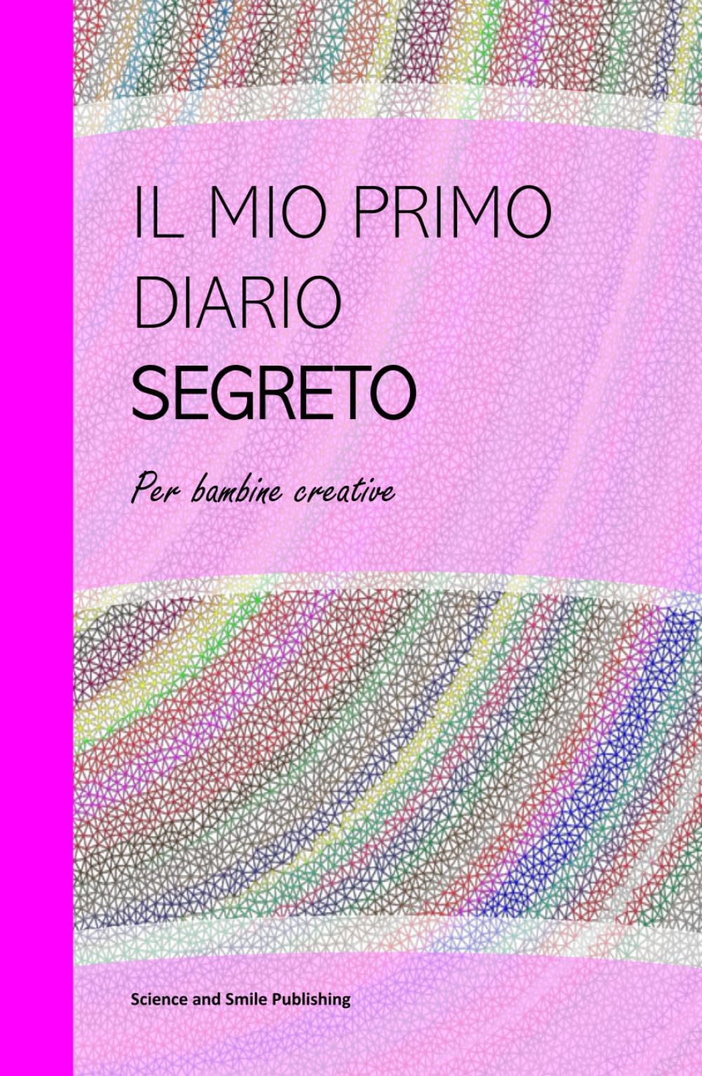 IL MIO PRIMO DIARIO SEGRETO: PER BAMBINE CREATIVE