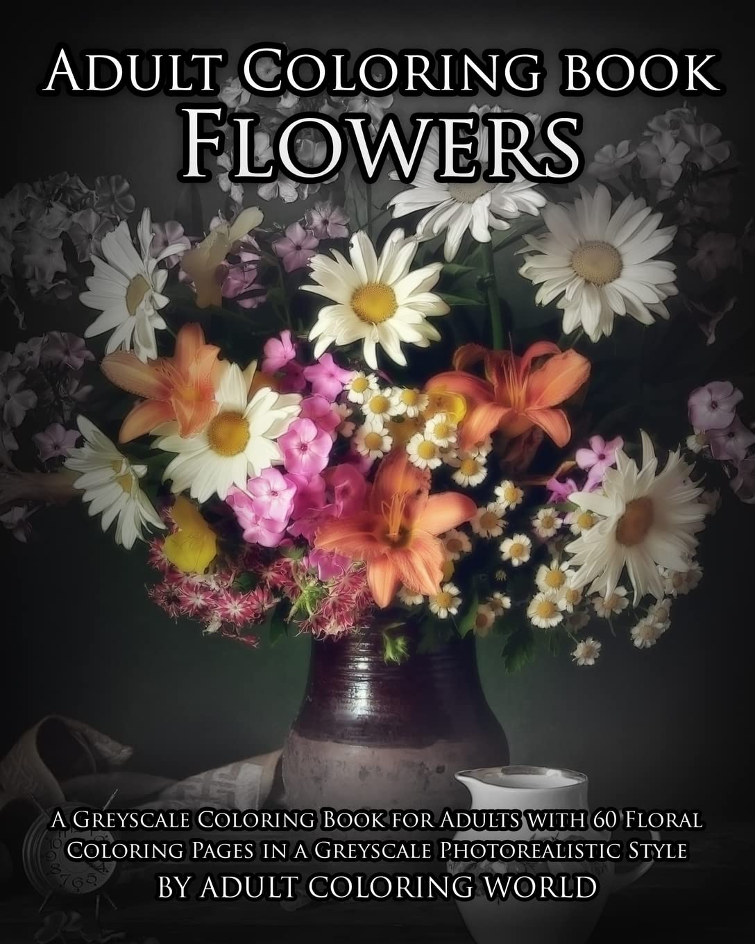 Adult Coloring Book Flowers: A Greyscale Coloring Book for Adults with 60 Floral Coloring Pages in a Greyscale Photorealistic Style: Volume 3