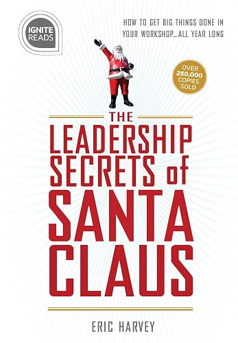 Leadership Secrets of Santa Claus: How to Get Big Things Done in YOUR "Workshop"...All Year Long (Gift for Boss or Corporate Gift for Employees) (Ignite Reads)