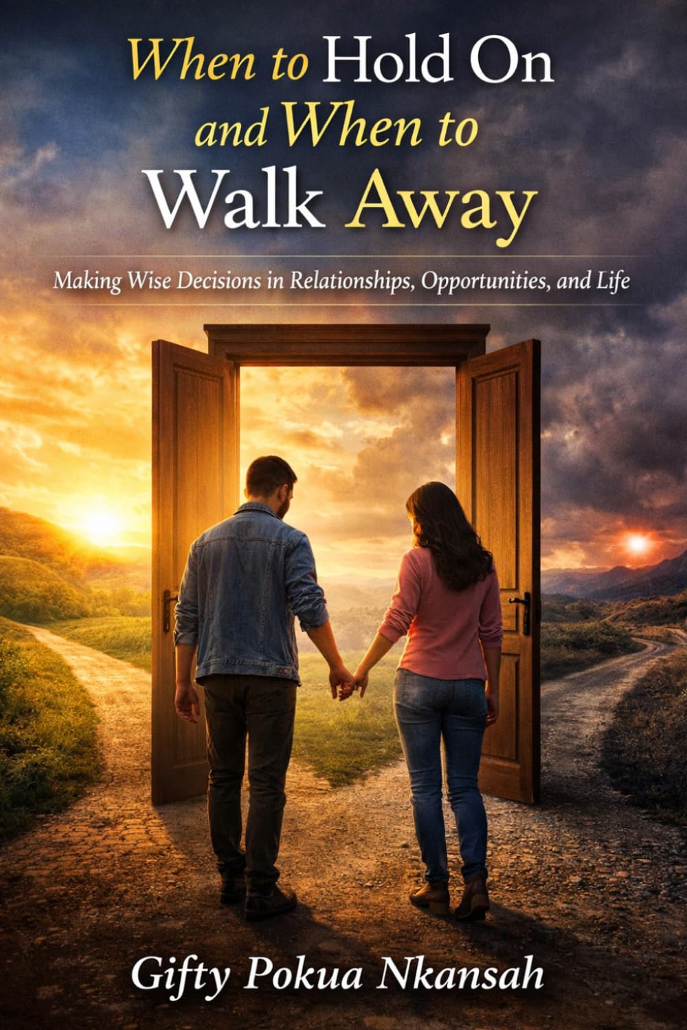 When to Hold On and When to Walk Away: Making Wise Decisions in Relationships, Opportunities, and Life