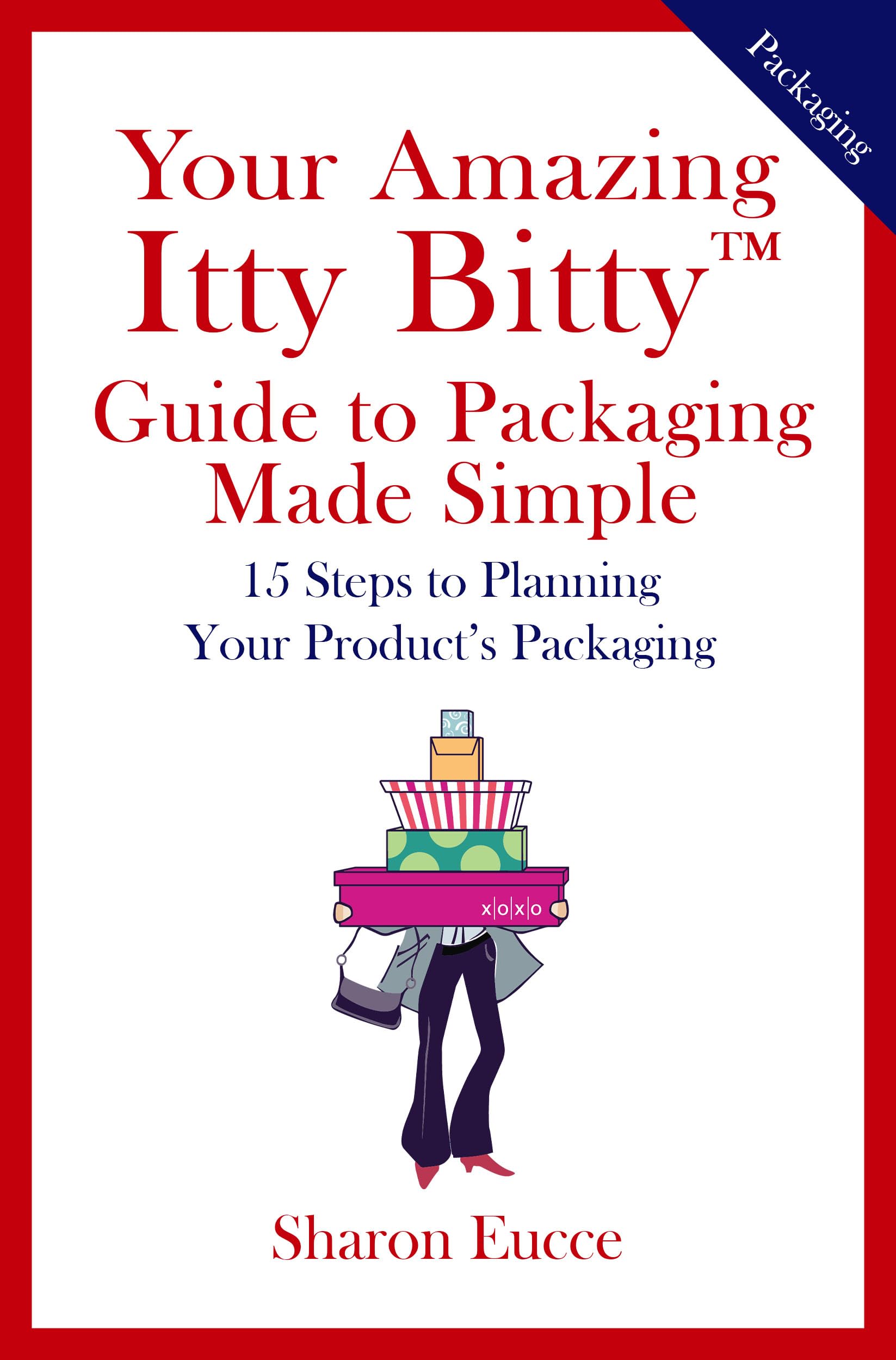 Your Amazing Itty Bitty™ Guide to Packaging Made Simple: 15 Steps to Planning Your Product’s Packaging