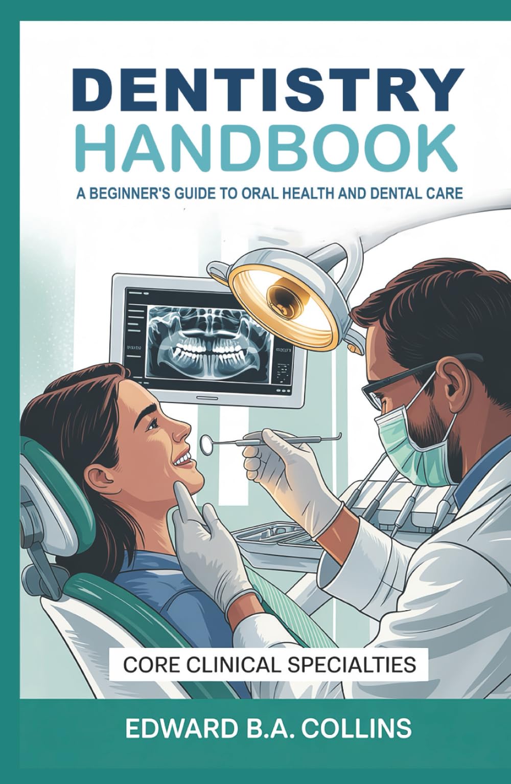 Dentistry Handbook: A Beginner's Guide to Oral Health and Dental Care (Medical Handbook for Beginners)