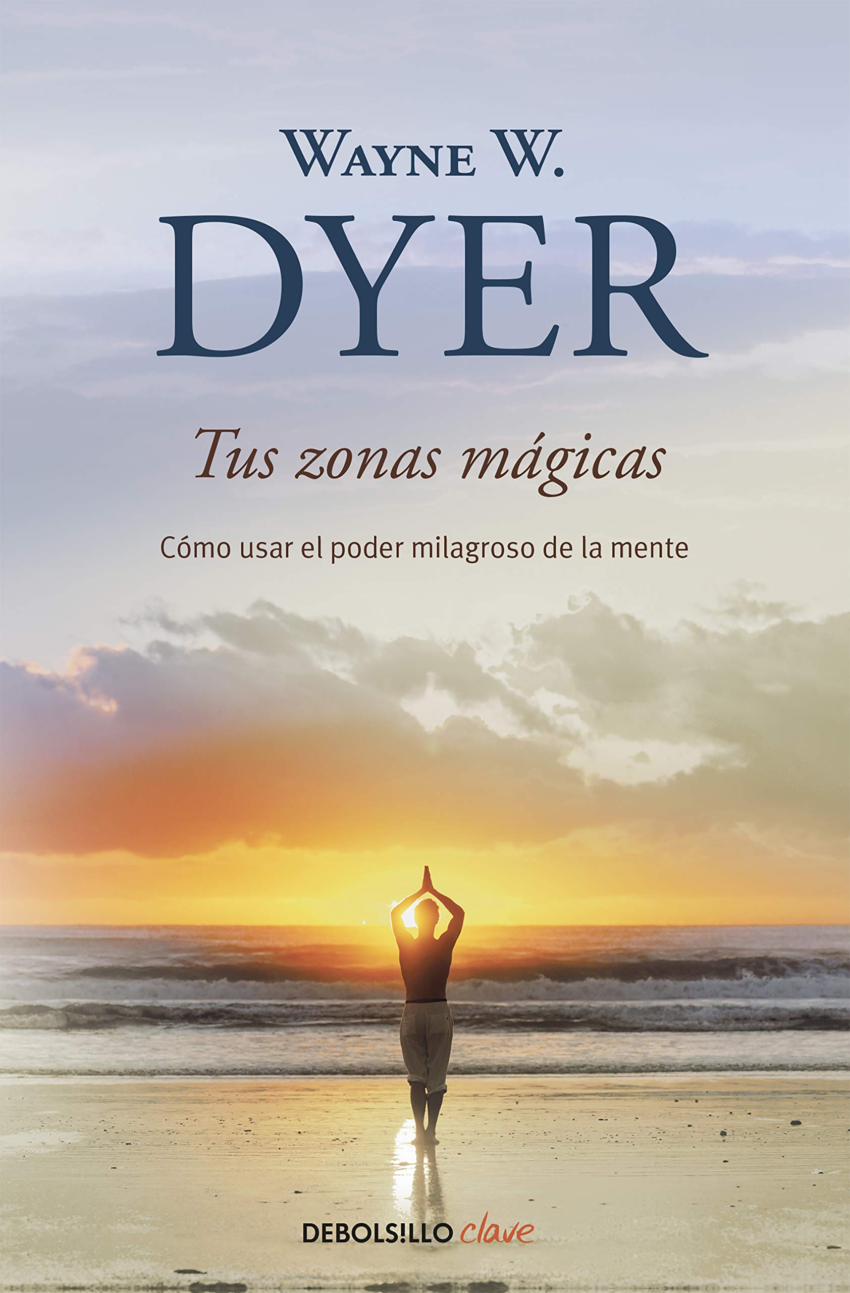 Tus Zonas Mágicas. Cómo Usar El Poder Milagroso de la Mente / Real Magic. Creating Miracles in Everyday Life (Clave)