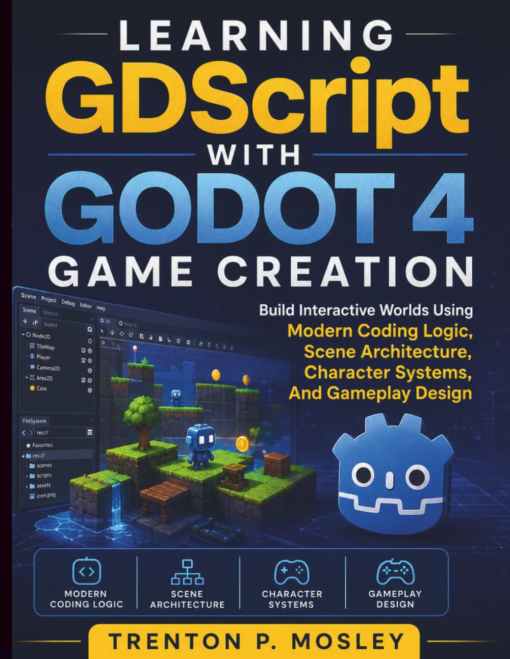 Learning GDScript With Godot 4 Game Creation: Build Interactive Worlds Using Modern Coding Logic, Scene Architecture, Character Systems, and Gameplay Design