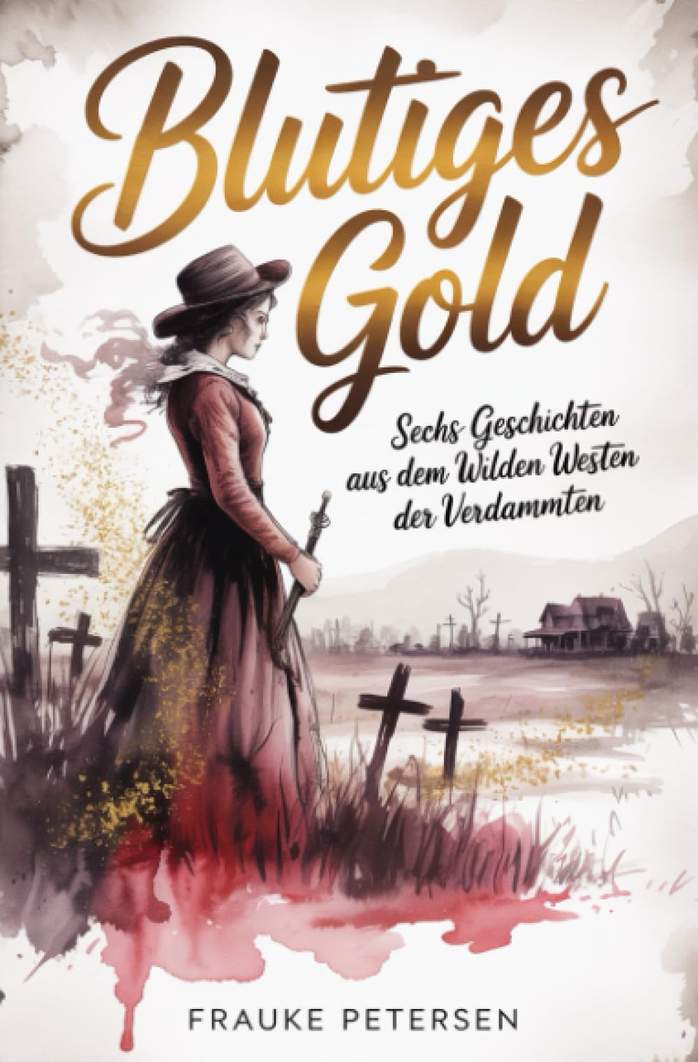 Blutiges Gold: Sechs Geschichten aus dem Wilden Westen der Verdammten