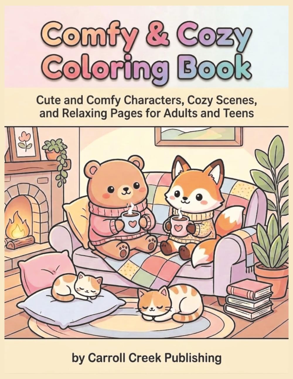 Comfy & Cozy Coloring Book: Cute and Comfy Characters, Cozy Scenes, and Relaxing Pages for Adults and Teens