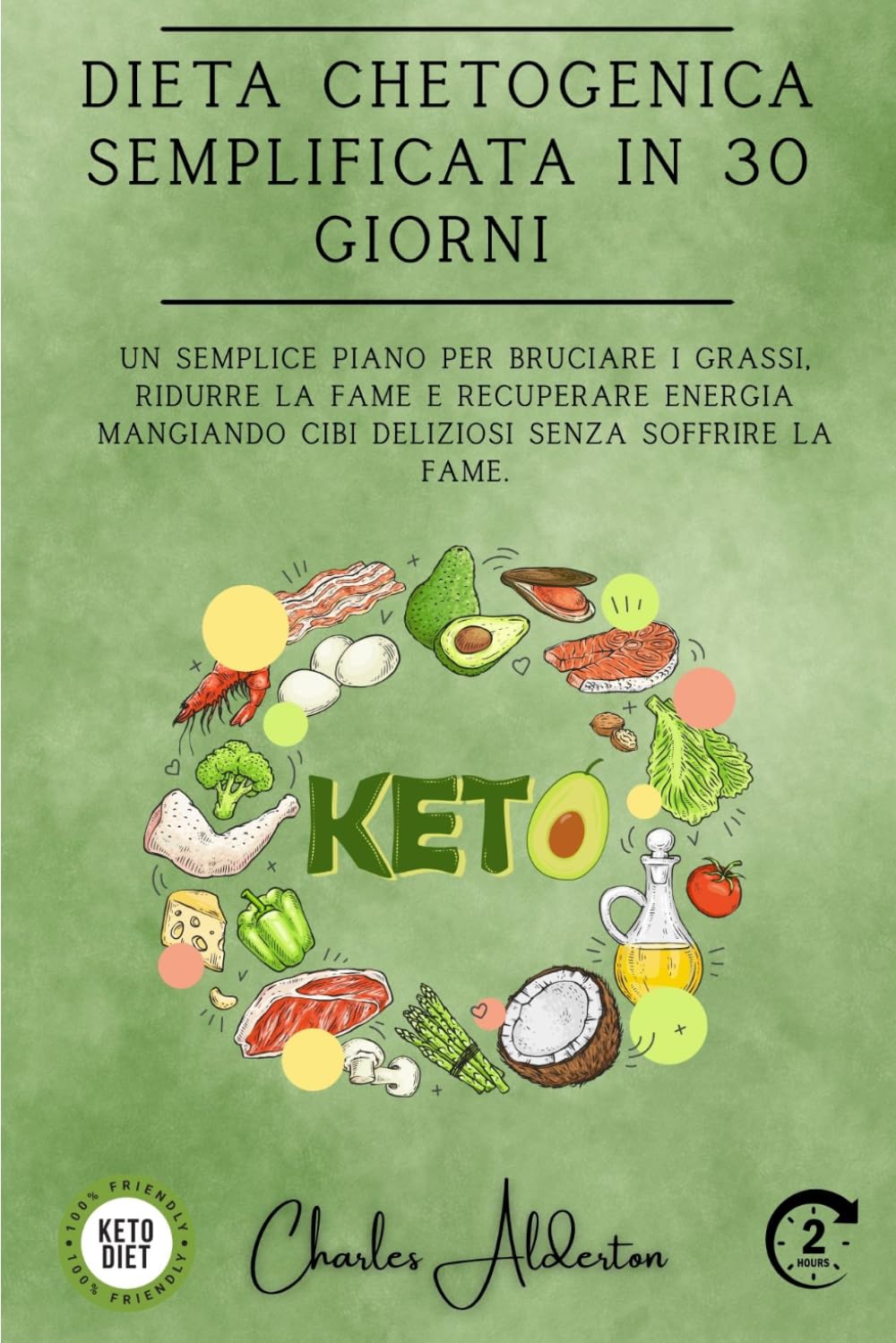 Dieta chetogenica semplificata in 30 giorni: Un semplice piano per bruciare i grassi, ridurre la fame e recuperare energia mangiando cibi deliziosi senza soffrire la fame.