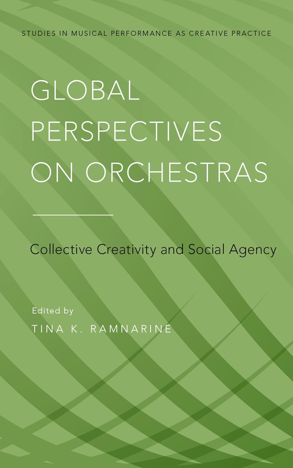 Global Perspectives on Orchestras: Collective Creativity and Social Agency (Studies in Musical Perf as Creative Prac Book 4)