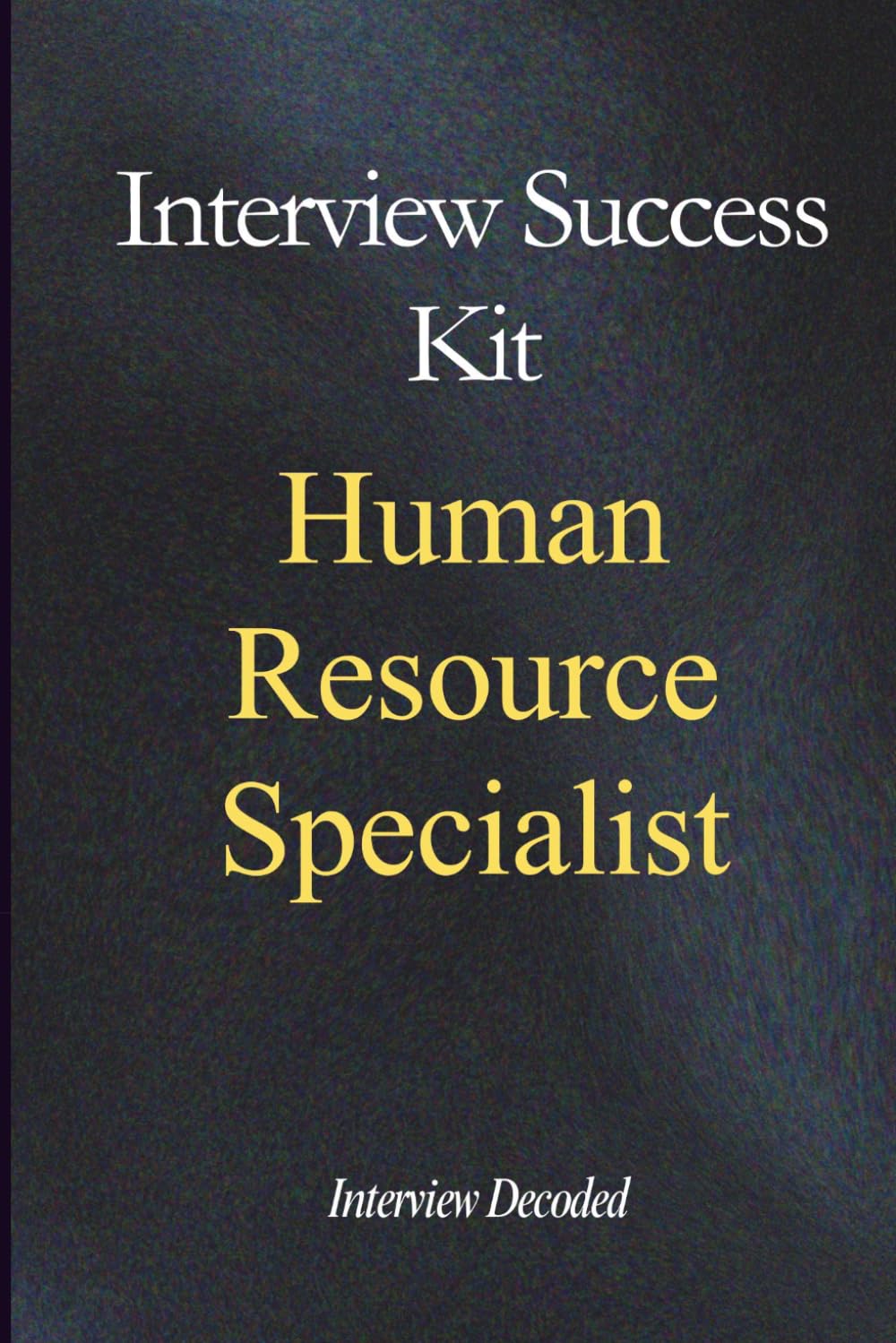 Human Resources Specialist Interview Questions and Answers Guide: Employee Relations Scenarios, HR Policy Application, Real Interview Questions, Hiring Manager Insights, HR Career Change and Promotion