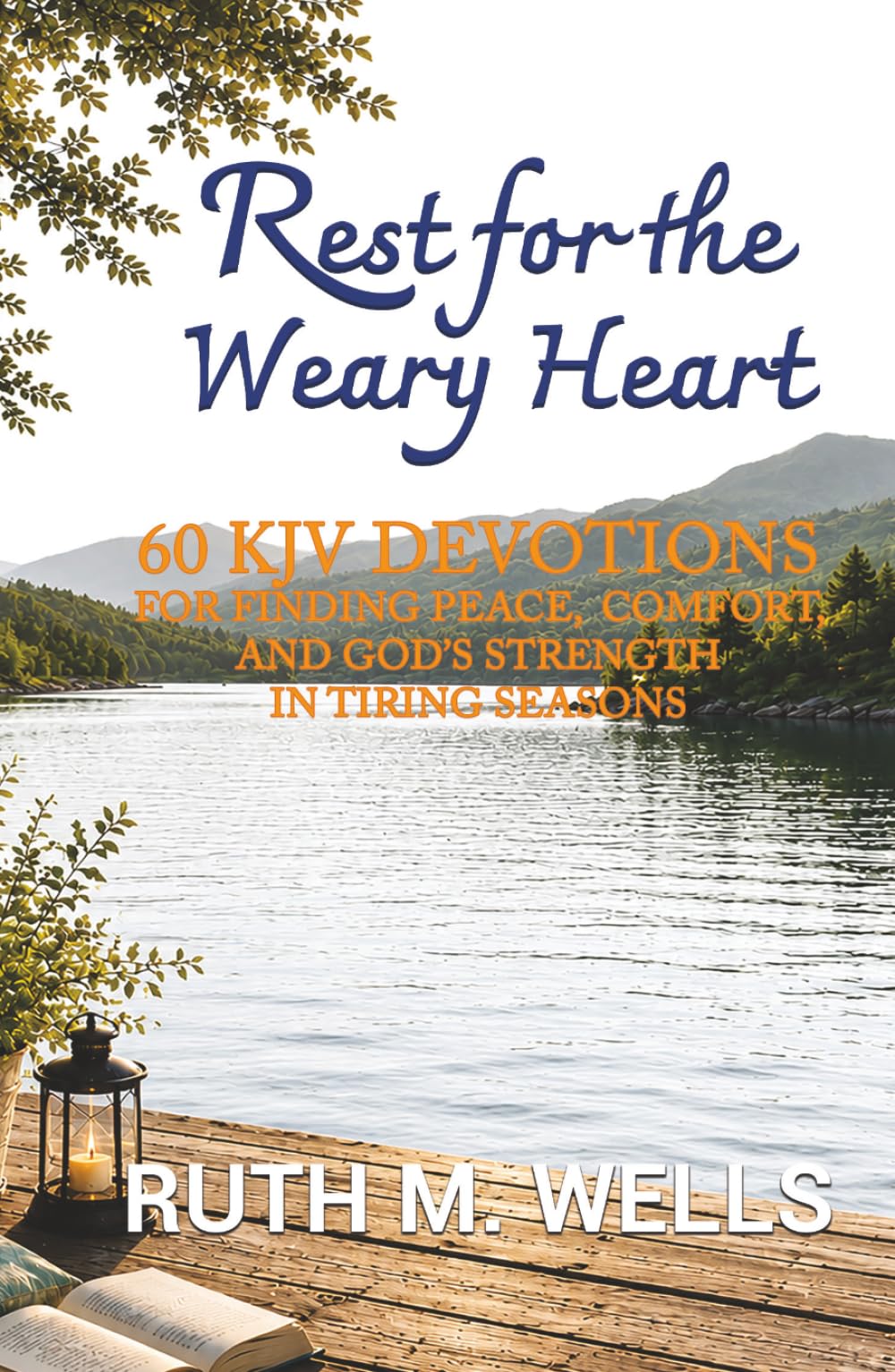 Rest for the Weary Heart: 60 KJV Devotions for Finding Peace, Comfort, and God’s Strength in Tiring Seasons