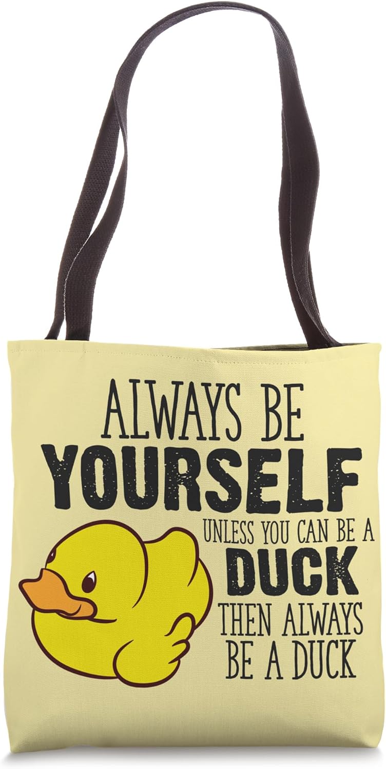 Cute Duck Always Be Yourself Unless You Can Be A Duck Tote Bag