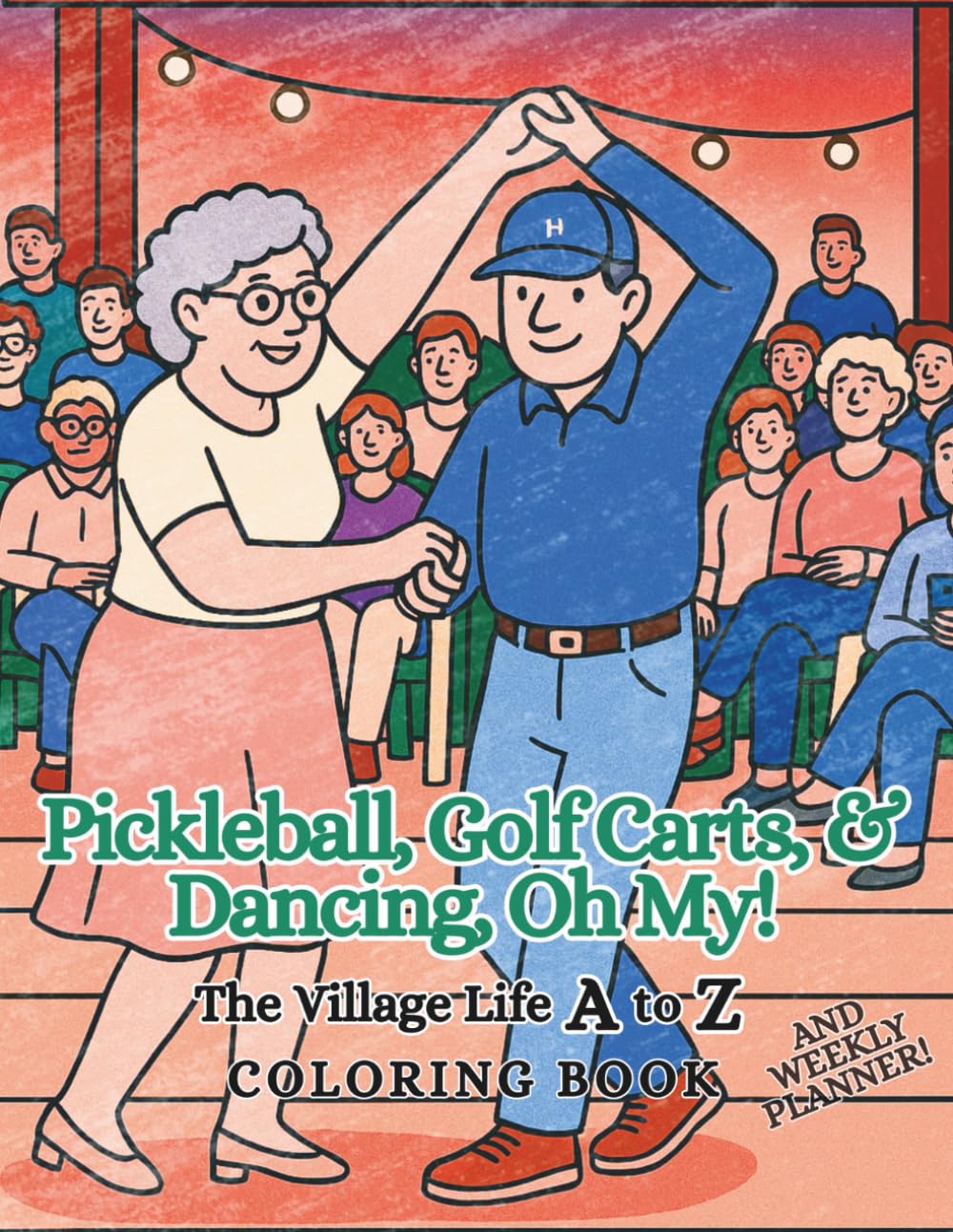 Pickleball, Golf Carts, & Dancing, Oh My!: The Village Life A to Z Coloring Book and Weekly Planner (Exploring Ideas A to Z)