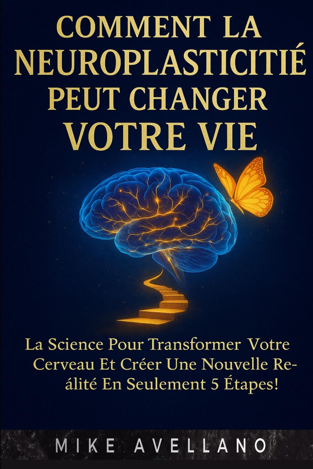 COMMENT LA NEUROPLASTICITÉ PEUT CHANGER VOTRE VIE: La science pour transformer votre cerveau et créer une nouvelle réalité en seulement 5 étapes !
