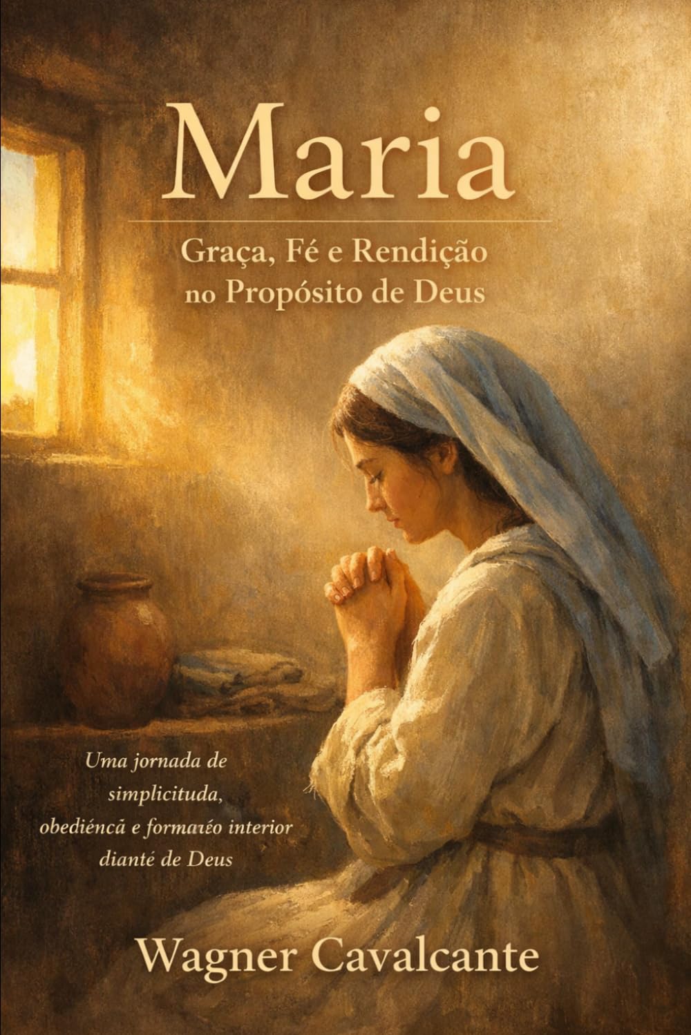 Maria — Graça, Fé e Rendição no Propósito de Deus: Uma jornada de simplicidade, obediência e formação interior diante de Deus