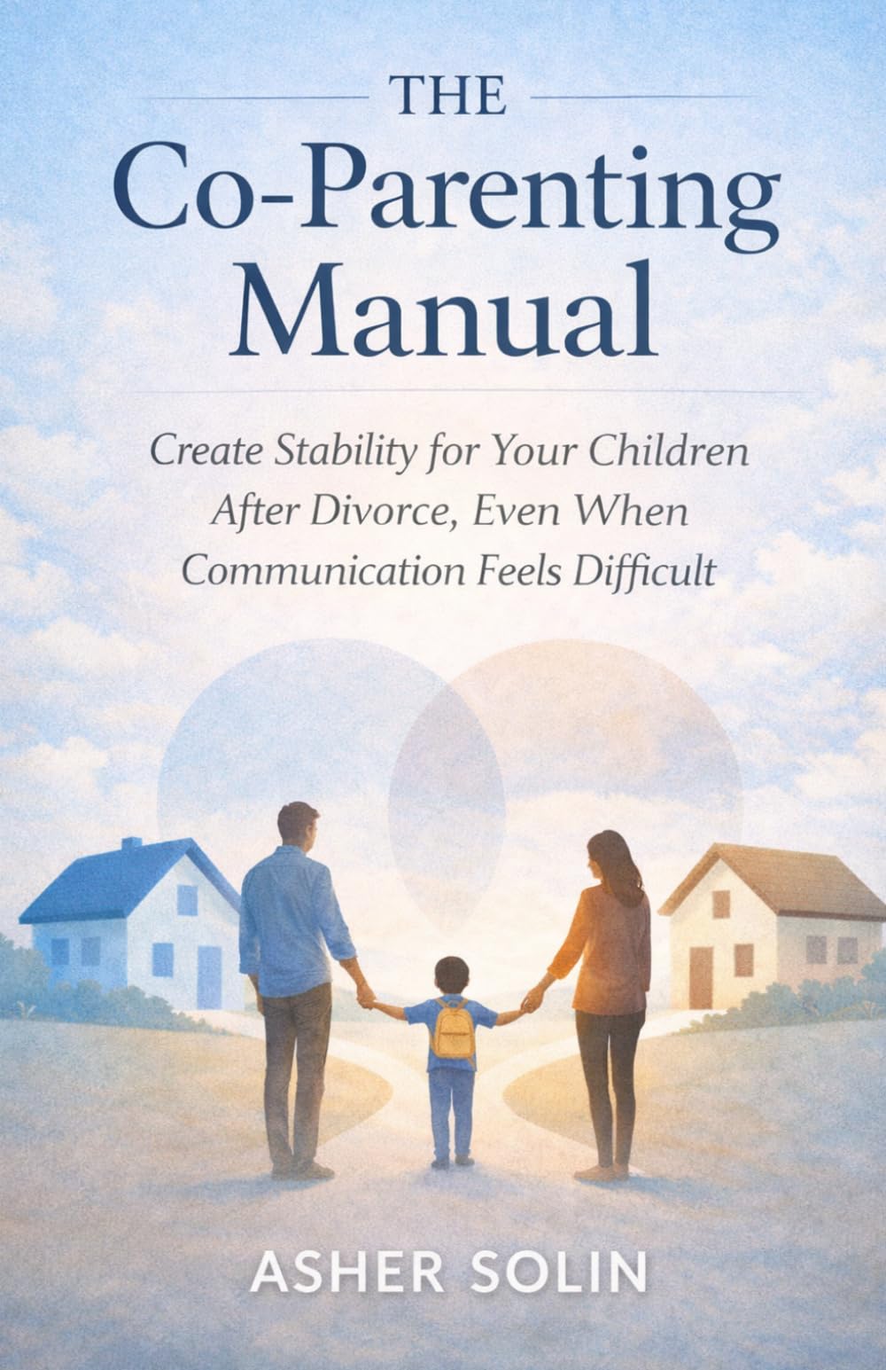 The Co-Parenting Manual: Create Stability for Your Children After Divorce, Even When Communication Feels Difficult (The Low-Conflict Co-Parenting Series)