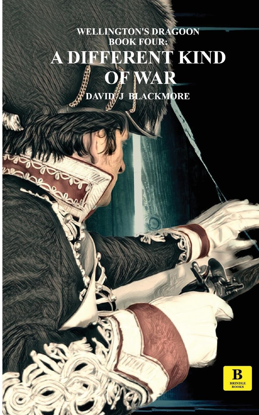 A Different Kind of War: 4 (Wellington's Dragoon)