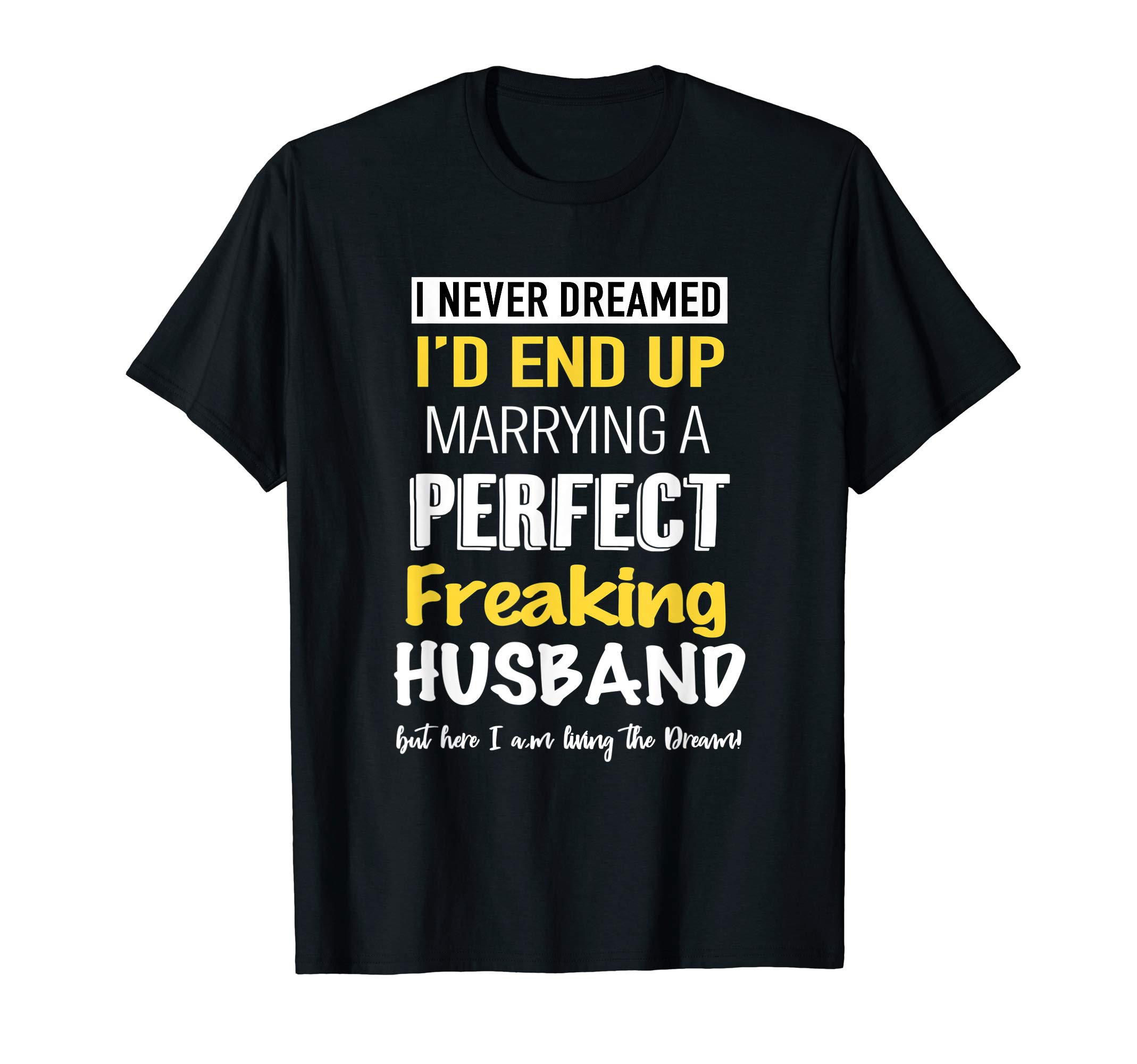 I Never Dreamed I'd End Up Marrying A Perfect Husband Gift T-Shirt