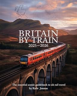 BRITAIN BY TRAIN 2025–2026: THE ESSENTIAL SCENIC GUIDEBOOK TO UK RAIL TRAVEL: PLAN YOUR PERFECT TRAIN TRIP WITH TIMETABLES, ROUTE MAPS, TICKET TIPS & MUST-SEE DESTINATIONS