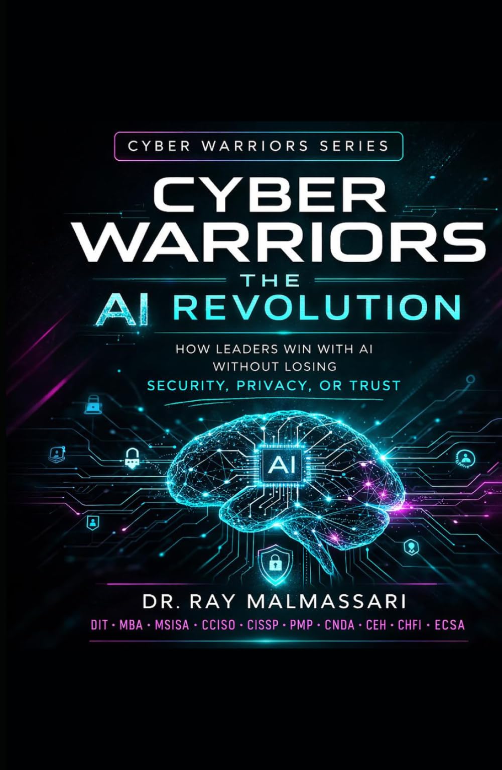 Cyber Warriors: The AI Revolution: How Leaders Win with AI without Losing Security, Privacy, or Trust