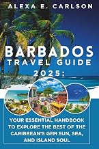 Barbados Travel Guide 2025:: Your Essential Handbook to Explore the Best of the Caribbean’s Gem Sun, Sea, and Island Soul