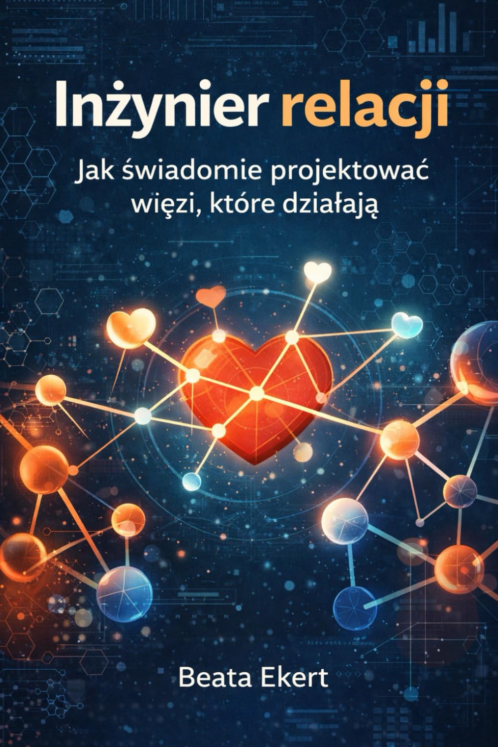 Inżynier Relacji: Jak świadomie projektować więzi , które działają