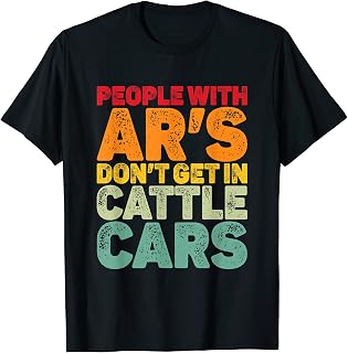 People With AR's Don't Get In Cattle Cars sarcastic jokes T-Shirt