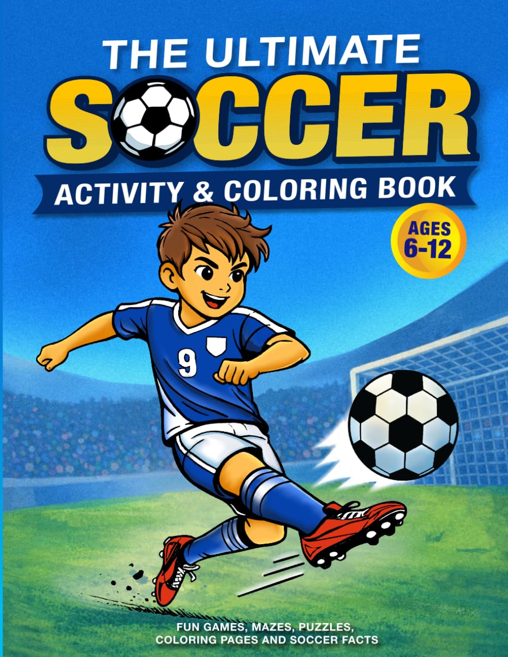 The Ultimate Soccer Activity and Coloring Book for Kids: Fun Games, Mazes, Puzzles, Coloring Pages and Soccer Facts for Boys and Girls Ages 6 to 12