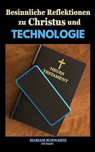 Besinnliche Reflektionen zu Christus und TECHNOLOGIE (German Edition)