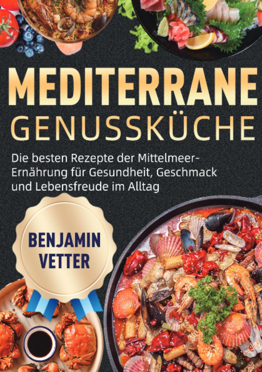 Mediterrane Genussküche: Die besten Rezepte der Mittelmeer-Ernährung für Gesundheit, Geschmack und Lebensfreude im Alltag
