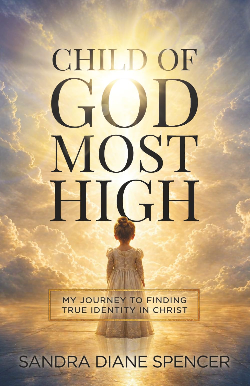 Child of God Most High: My Journey to Finding True Identity in Christ